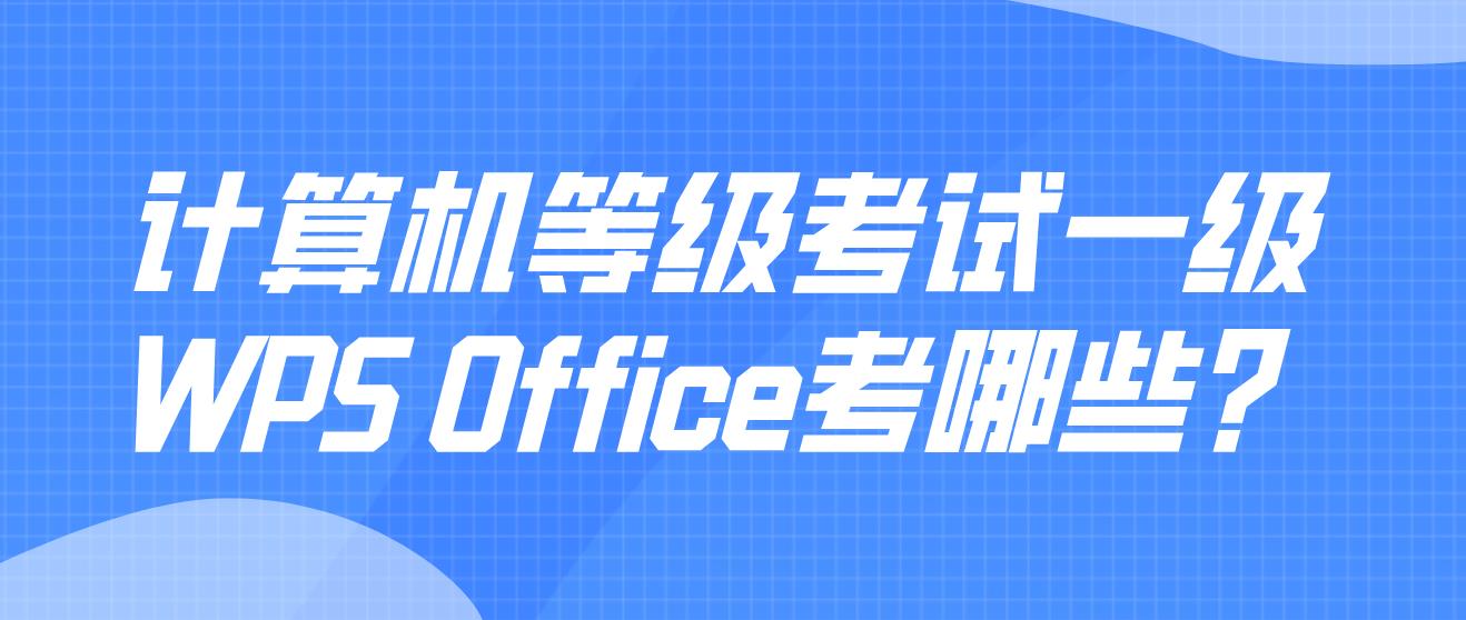 计算机等级考试一级WPS Office考哪些？