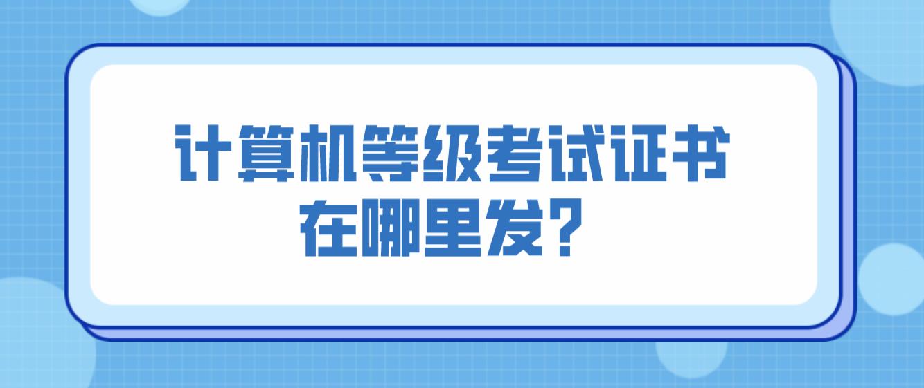 计算机等级考试证书在哪里发？