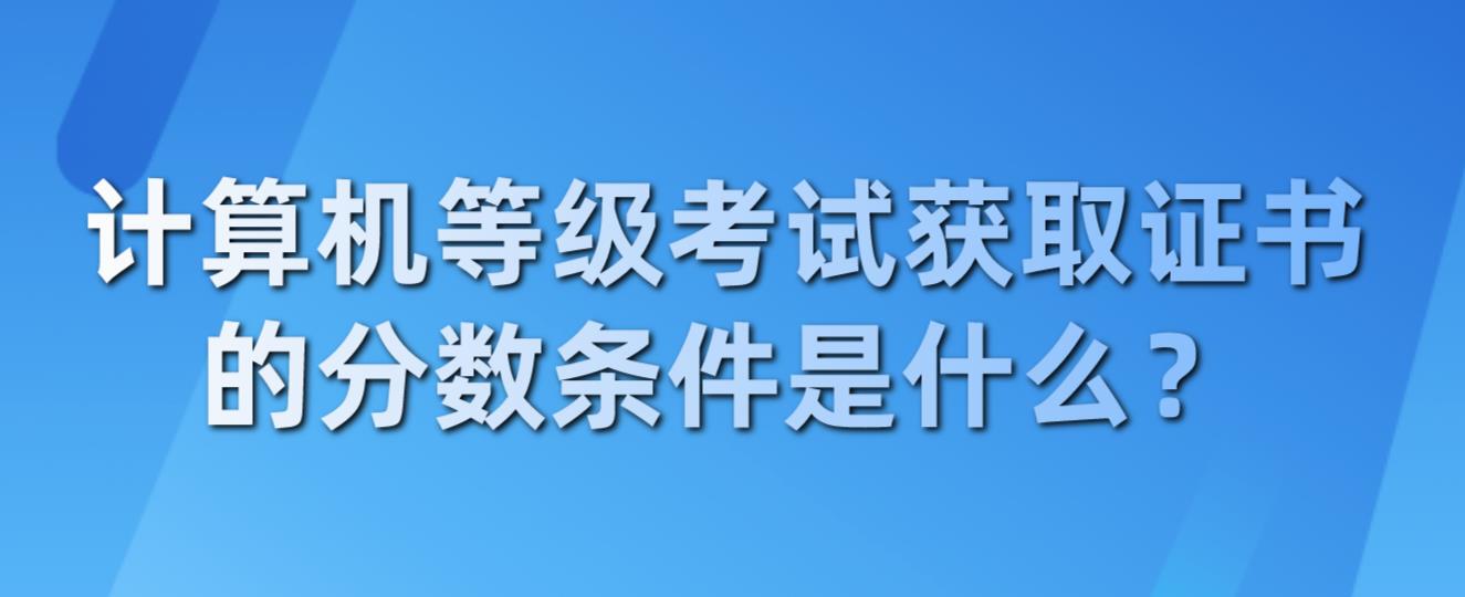 计算机等级考试获取证书的分数条件是什么？