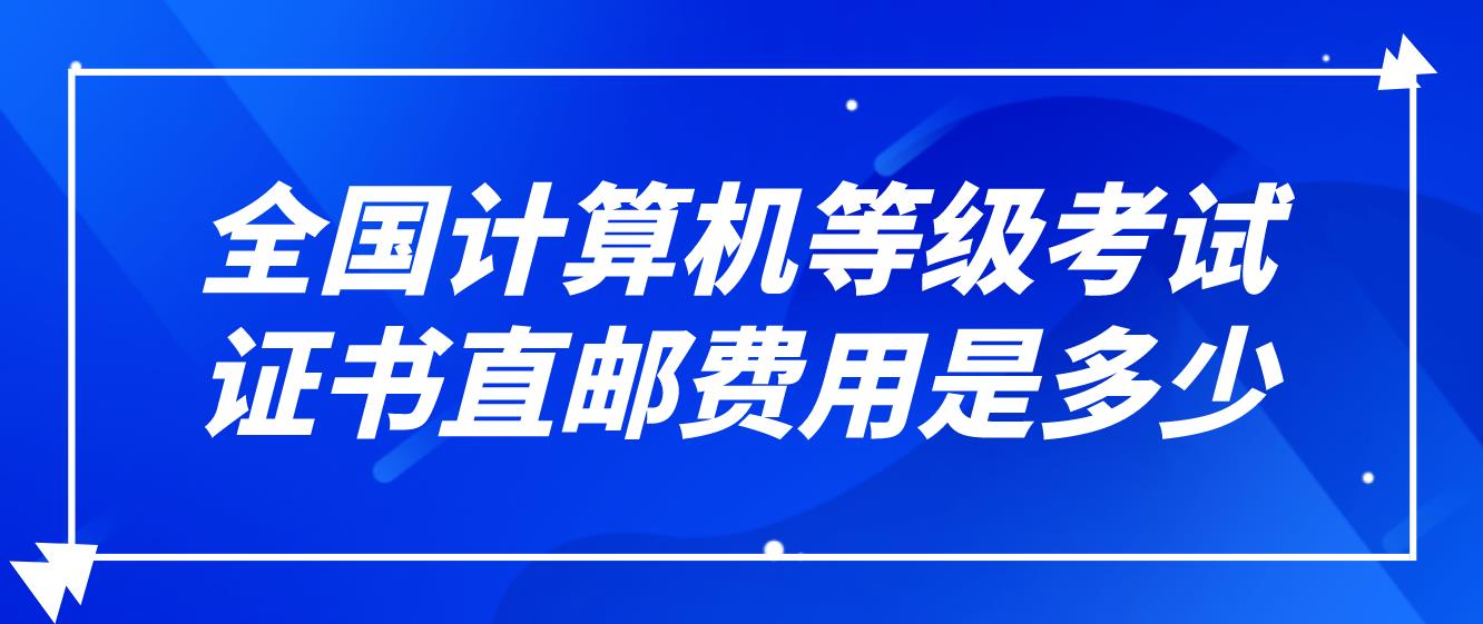 全国计算机等级考试证书直邮费用是多少？