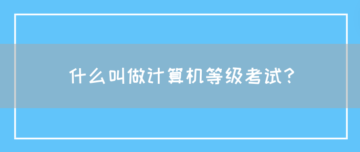 什么叫做计算机等级考试？