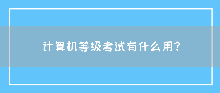 计算机等级考试有什么用？