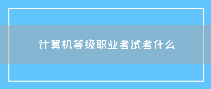 计算机等级职业考试考什么(图1)