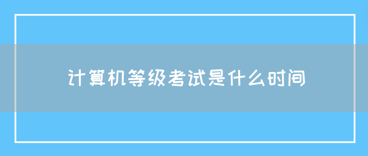 计算机等级考试是什么时间