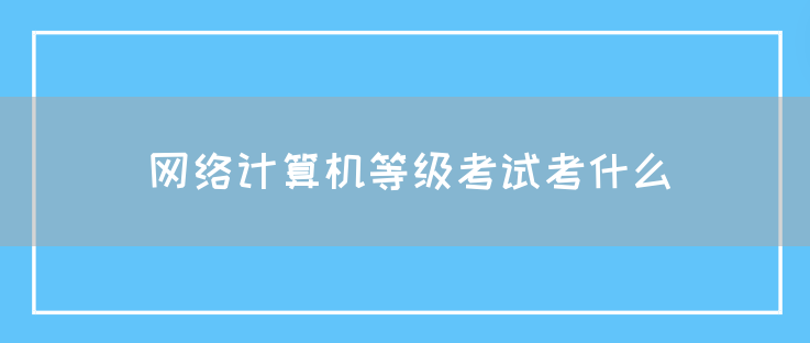 网络计算机等级考试考什么