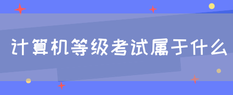 计算机等级考试属于什么(图1)