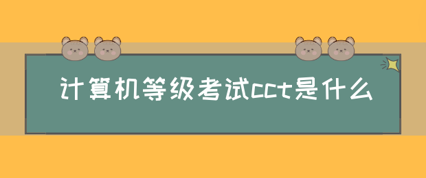 计算机等级考试cct是什么(图1)