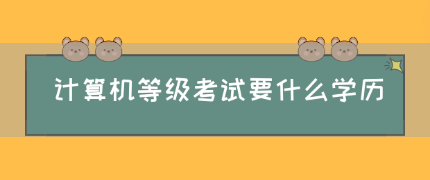 计算机等级考试要什么学历